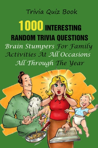 Trivia Quiz Book 1000 Interesting, Random Trivia Questions, Brain Stumpers For Family Activities At All Occasions All Through The Year