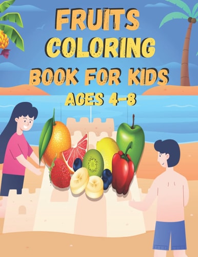 Fruits Coloring Book for Kids Ages 4-8 An Awesome Coloring Book for Kids, Girls, Boys