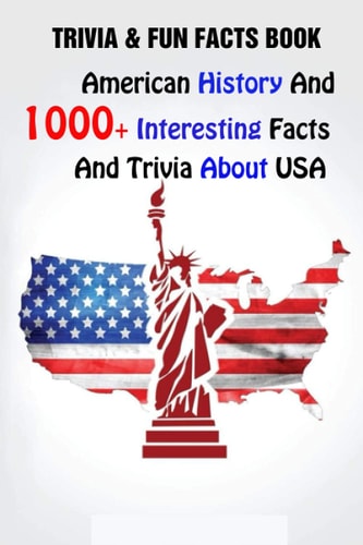 Trivia & Fun Facts Book American History And 1000+ Interesting Facts And Trivia About USA