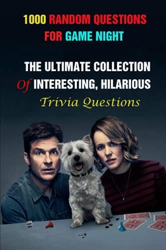 1000 Random Questions For Game Night The Ultimate Collection Of Interesting, Hilarious Trivia Questions