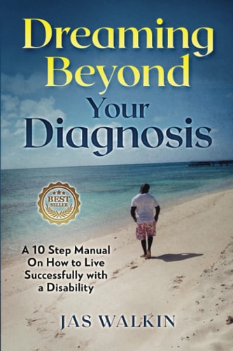 Dreaming Beyond Your Diagnosis A 10 Step Manual on How to Live Successfully with a Disability