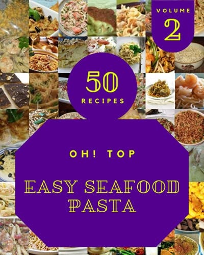 Oh! Top 50 Easy Seafood Pasta Recipes Volume 2 Discover Easy Seafood Pasta Cookbook NOW!