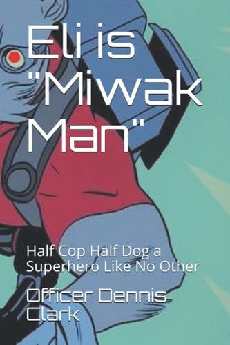 Eli is Miwak Man Half Cop Half Dog a Superhero Like No Other