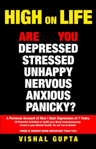 High on Life Are You Depressed, Stressed, Anxious, Nervous, Panicky, Unhappy? A Personal Account of how I Beat Depression of 7 Years. 20 Powerful Activities to Uplift Your Mood Instantaneously.