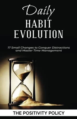 Daily Habit Evolution 17 Small Changes to Conquer Distractions and Master Time Management