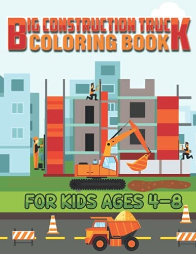 Big Construction Truck Coloring Book for Kids Ages 4-8 A Fun Coloring Activity Book For Boys and Girls Filled With Big Trucks, Cranes, Tractors, Diggers and Dumpers