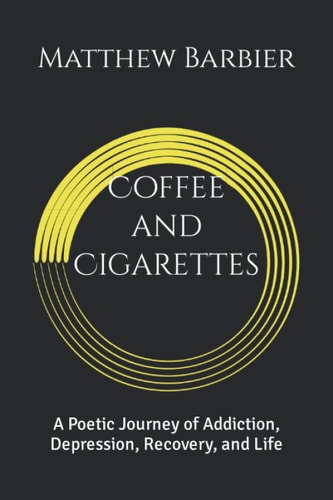 Coffee and Cigarettes A Poetic Journey of Addiction, Depression, Recovery, and Life