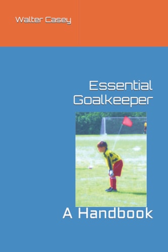 Essential Goalkeeper A Handbook