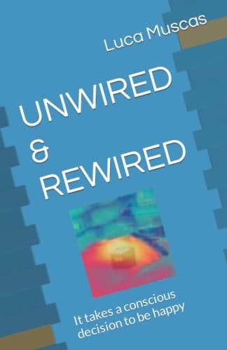Unwired & Rewired It Takes a Conscious Decision to be Happy