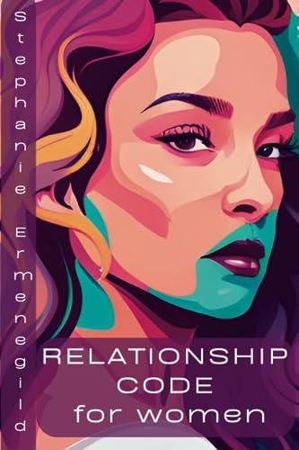 Relationship Code for Women A Footprint to Maintain Relations at Work, at Home and with Partners.