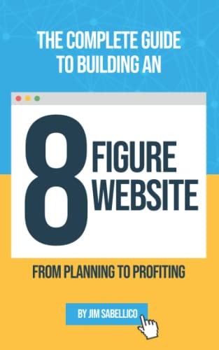 The Complete Guide To Building An 8 Figure Website From Planning To Profiting
