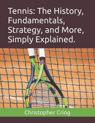 Tennis The History, Fundamentals, Strategy, and More, Simply Explained.