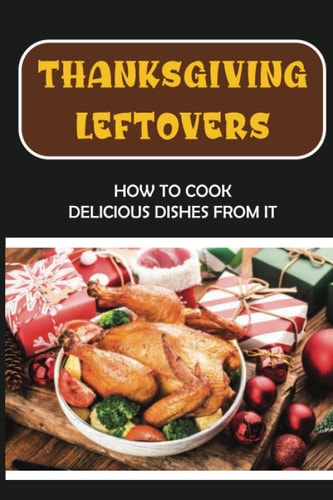 Thanksgiving Leftovers How To Cook Delicious Dishes From It