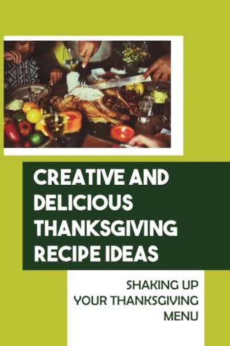 Creative And Delicious Thanksgiving Recipe Ideas Shaking Up Your Thanksgiving Menu