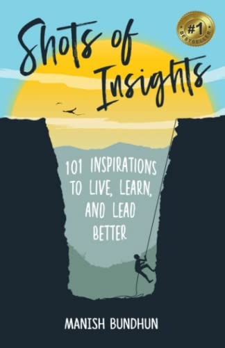 Shots of Insights 101 Inspirations to Live, Learn and Lead Better