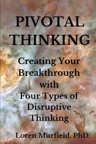 Pivotal Thinking How to Create Your Breakthrough with Four Types of Disruptive Thinking