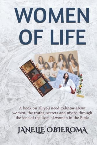 Women of Life A Book on All You Need to Know about Women; the Truths, Secrets and Myths, Through the Lens of Women in the Bible