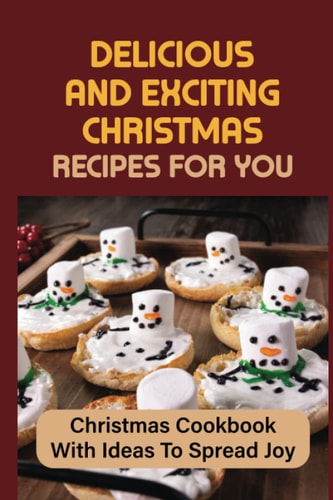 Delicious And Exciting Christmas Recipes For You Christmas Cookbook With Ideas To Spread Joy