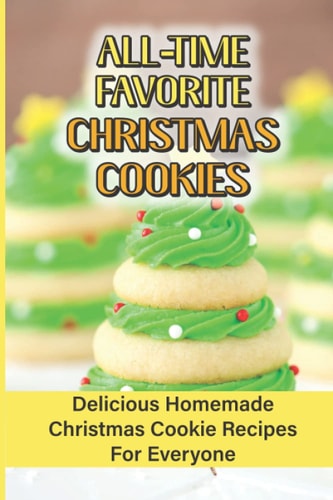 All Time Favorite Christmas Cookies Delicious Homemade Christmas Cookie Recipes For Everyone