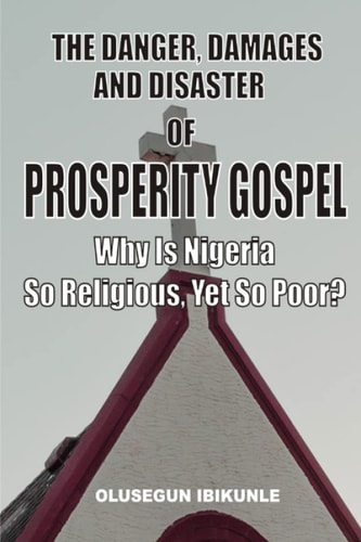 The Danger, Damages And Disaster Of Prosperity Gospel Why Is Nigeria So Religious, Yet So Poor?