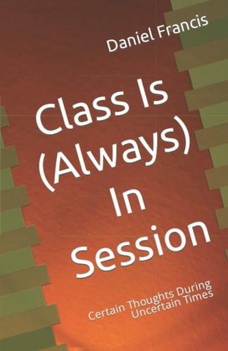 Class Is (Always) In Session Certain Thoughts During Uncertain Times