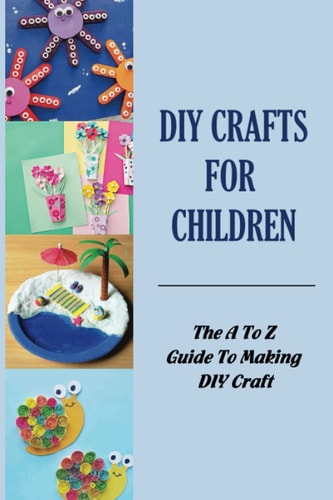 DIY Crafts For Children The A To Z Guide To Making DIY Craft