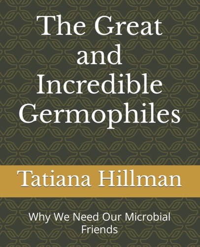 The Great and Incredible Germophiles Why We Need Our Microbial Friends