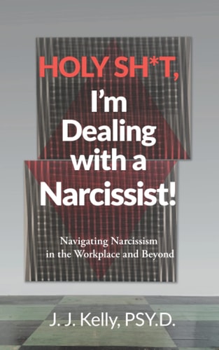 Holy Shit, I'm Dealing with a Narcissist! Navigating Narcissism in the Workplace and Beyond