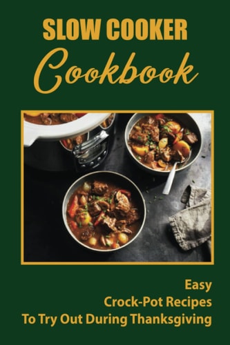 Slow Cooker Cookbook Easy Crock-Pot Recipes To Try Out During Thanksgiving