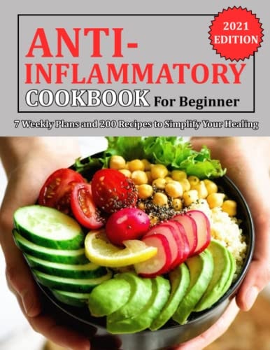 Anti Inflammatory Cookbook for Beginner 7 Weekly Plans and 200 Recipes to Simplify Your Healing