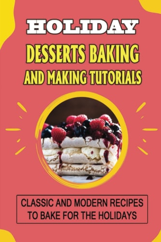 Holiday Desserts Baking And Making Tutorials Classic And Modern Recipes To Bake For The Holidays