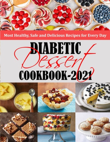 Diabetic Dessert Cookbook 2021 Most Healthy, Safe and Delicious Recipes for Every Day