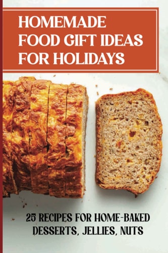 Homemade Food Gift Ideas For Holidays 25 Recipes For Home-Baked Desserts, Jellies, Nuts