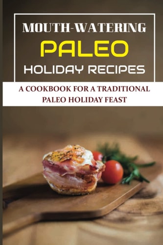 Mouth-Watering Paleo Holiday Recipes A Cookbook For A Traditional Paleo Holiday Feast
