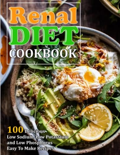 Renal Diet Cookbook 100 Delicious Low Sodium, Low Potassium and Low Phosphorus Easy To Make Recipes