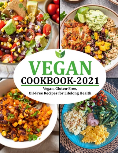 Vegan Cookbook 2021 Vegan, Gluten-Free, Oil-Free Recipes for Lifelong Health
