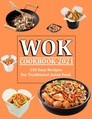 Wok Cookbook 2021 150 Easy Recipes For Traditional Asian Food