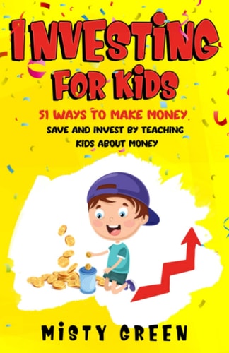 Investing For Kids 51 Ways To Make Money, Save and Invest By Teaching Kids About Money