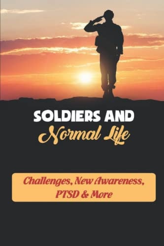 Soldiers And Normal Life Challenges, New Awareness, PTSD & More