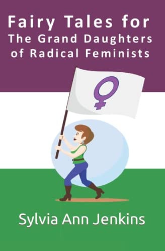 Fairy Tales for The Grand Daughters Of Radical Feminists