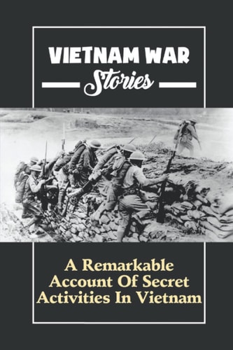 Vietnam War Stories A Remarkable Account Of Secret Activities In Vietnam