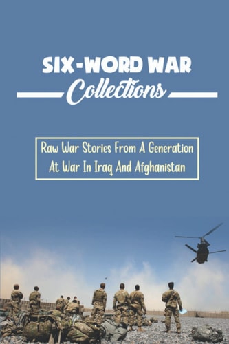 Six-Word War Collections Raw War Stories From A Generation At War In Iraq And Afghanistan