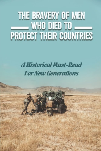The Bravery Of Men Who Died To Protect Their Countries A Historical Must-Read For New Generations