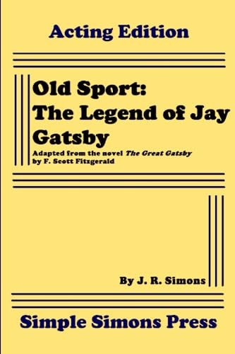 Old Sport The Legend of Jay Gatsby: A Play in Two Acts