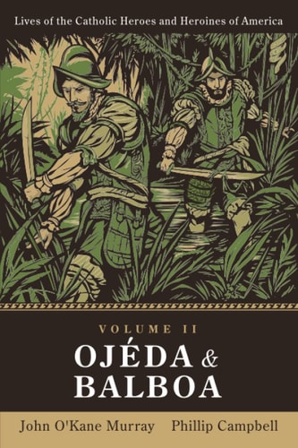 Ojéda and Balboa Lives of Catholic Heroes and Heroines of America: Volume 2