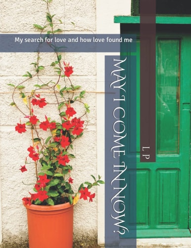 May I Come in Now? My Search for Love and how Love Found Me