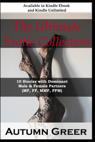 The Ultimate Erotic Collection : 10 Stories with Dominant Male & Female Partners (mf, Ff, Mmf, Ffm)