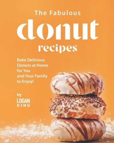 The Fabulous Donut Recipes Bake Delicious Donuts at Home for You and Your Family to Enjoy!