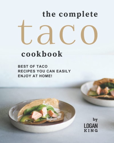 The Complete Taco Cookbook Best of Taco Recipes You Can Easily Enjoy at Home!
