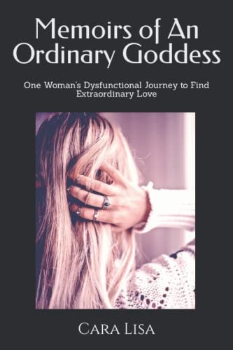 Memoirs of An Ordinary Goddess One Woman's Dysfunctional Journey to Find True Love